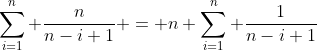 \sum_{i=1}^n \frac{n}{n-i+1} = n \sum_{i=1}^n \frac{1}{n-i+1}