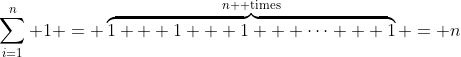 \sum_{i=1}^n 1 = \overbrace{1 + 1 + 1 + \cdots + 1}^{n \text{ times}} = n