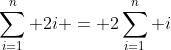 \sum_{i=1}^n 2i = 2\sum_{i=1}^n i