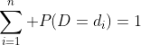 \sum_{i=1}^n P(D=d_i)=1
