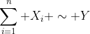 \sum_{i=1}^n X_i \sim Y