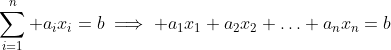 \sum_{i=1}^n a_ix_i=b\implies a_1x_1+a_2x_2+\ldots+a_nx_n=b