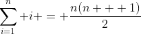 \sum_{i=1}^n i = \frac{n(n + 1)}{2}