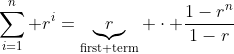 \sum_{i=1}^n r^i=\underbrace{r}_{\text{first term}} \cdot \frac{1-r^n}{1-r}
