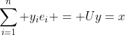 \sum_{i=1}^n y_ie_i = Uy=x