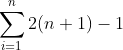 \sum_{i=1}^n2(n+1)-1