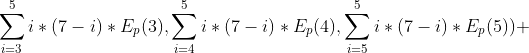 \sum_{i=3}^{5}i*(7-i)*E_{p}(3),\sum_{i=4}^{5}i*(7-i)*E_{p}(4),\sum_{i=5}^{5}i*(7-i)*E_{p}(5)) 