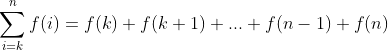 http://latex.codecogs.com/png.latex?\sum_{i=k}^{n}f(i)=f(k)+f(k+1)+...+f(n-1)+f(n)