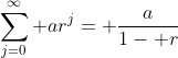 \sum_{j=0}^\infty ar^j= \frac{a}{1- r}