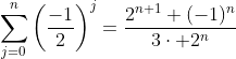 \sum_{j=0}^n\left(\frac{-1}{2}\right)^j=\frac{2^{n+1}+(-1)^n}{3\cdot 2^n}