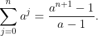 \sum_{j=0}^na^j=\frac{a^{n+1}-1}{a-1}.