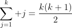 \sum_{j=1}^k j=\frac{k(k+1)}{2}