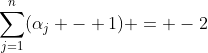 \sum_{j=1}^n(\alpha_j - 1) = -2
