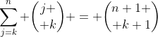 \sum_{j=k}^{n} {j \choose k} = {n+1 \choose k+1}