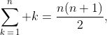 \sum_{k\,=\,1}^n k=\frac{n(n+1)}2,