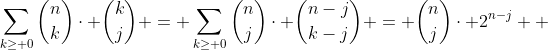 \sum_{k\geq 0}{\binom{n}{k}\cdot \binom{k}{j}} = \sum_{k\geq 0}{\binom{n}{j}\cdot \binom{n-j}{k-j}} = \binom{n}{j}\cdot 2^{n-j}  