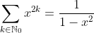 \sum_{k\in\mathbb{N}_{0}}x^{2k}=\frac{1}{1-x^{2}}