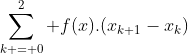 \sum_{k = 0}^{2} f(x).(x_{k+1}-x_{k})