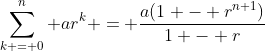 \sum_{k = 0}^n ar^k = \frac{a(1 - r^{n+1})}{1 - r}