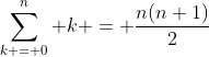 \sum_{k = 0}^n k = \frac{n(n+1)}{2}