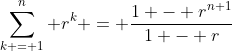 \sum_{k = 1}^{n} r^{k} = \frac{1 - r^{n+1}}{1 - r}