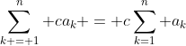 \sum_{k = 1}^n ca_k = c\sum_{k=1}^n a_k