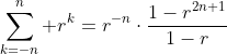 \sum_{k=-n}^n r^k=r^{-n}\cdot\frac{1-r^{2n+1}}{1-r}