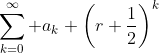 \sum_{k=0}^\infty a_k \left(r+\frac{1}{2}\right)^k