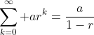 \sum_{k=0}^\infty ar^k=\frac{a}{1-r}