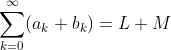 \sum_{k=0}^{\infty}(a_k+b_k)=L+M