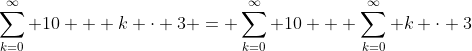 \sum_{k=0}^{\infty} 10 + k \cdot 3 = \sum_{k=0}^{\infty} 10 + \sum_{k=0}^{\infty} k \cdot 3