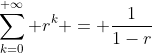 \sum_{k=0}^{+\infty} r^k = \frac{1}{1-r}