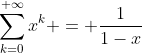 \sum_{k=0}^{+\infty}x^k = \frac{1}{1-x}