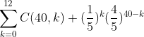 \sum_{k=0}^{12}C(40,k) (\frac{1}{5})^{k}(\frac{4}{5})^{40-k}