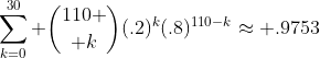 \sum_{k=0}^{30} {110 \choose k}(.2)^k(.8)^{110-k}\approx .9753