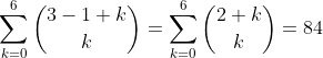 \sum_{k=0}^{6}\binom{3-1+k}{k}=\sum_{k=0}^{6}\binom{2+k}{k}=84