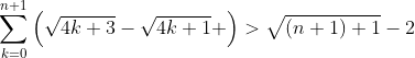 \sum_{k=0}^{n+1}\left(\sqrt{4k+3}-\sqrt{4k+1} \right)>\sqrt{(n+1)+1}-2