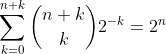 \sum_{k=0}^{n+k}\binom{n+k}{k}2^{-k}=2^{n}