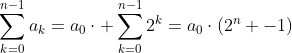 \sum_{k=0}^{n-1}a_{k}=a_0\cdot \sum_{k=0}^{n-1}2^k=a_0\cdot(2^n -1)