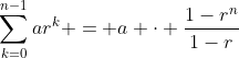 \sum_{k=0}^{n-1}ar^k = a \cdot \frac{1-r^n}{1-r}