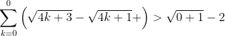 \sum_{k=0}^0\left(\sqrt{4k+3}-\sqrt{4k+1} \right)>\sqrt{0+1}-2