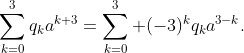 \sum_{k=0}^3q_ka^{k+3}=\sum_{k=0}^3 (-3)^kq_ka^{3-k}.