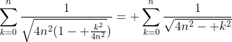 \sum_{k=0}^n\frac{1}{\sqrt{4n^2(1- \frac{k^2}{4n^2}})}= \sum_{k=0}^n\frac{1}{\sqrt{4n^2- k^2}}