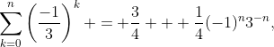 \sum_{k=0}^n\left(\frac{-1}{3}\right)^k = \frac{3}{4} + \frac{1}{4}(-1)^n3^{-n},~~