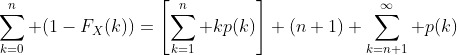 \sum_{k=0}^n (1-F_X(k))=\left[\sum_{k=1}^n kp(k)\right]+(n+1) \sum_{k=n+1}^\infty p(k)