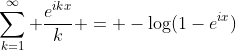 \sum_{k=1}^\infty \frac{e^{ikx}}k = -\log(1-e^{ix})