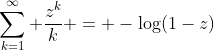 \sum_{k=1}^\infty \frac{z^k}k = -\log(1-z)
