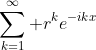 \sum_{k=1}^\infty r^{k}e^{-ikx}