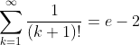 \sum_{k=1}^{\infty}\frac{1}{(k+1)!}=e-2