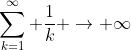 \sum_{k=1}^{\infty} \frac{1}{k} \rightarrow \infty